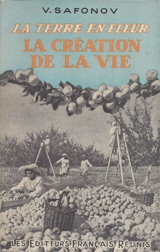La Terre En Fleur - La Création De La Vie - V. Safonov - Les Éditeurs Français Réunis 1953
