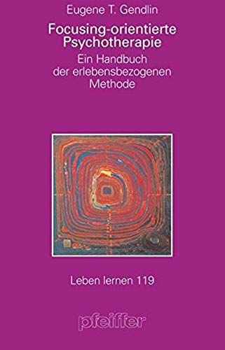 Focusing-Orientierte Psychotherapie. Ein Handbuch Der Erlebensbezogenen Methode.
