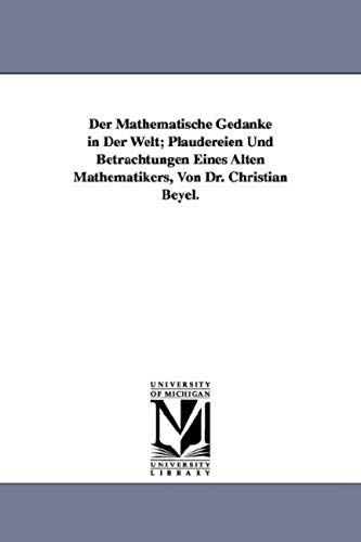 Der Mathematische Gedanke In Der Welt; Plaudereien Und Betrachtungen Eines Alten Mathematikers, Von Dr. Christian Beyel.