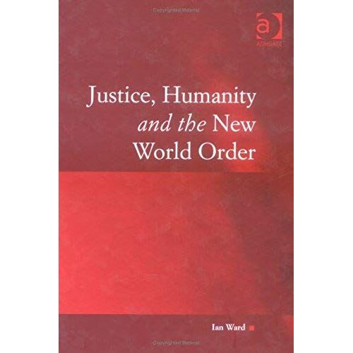 Justice, Humanity And The New World Order (Law, Justice And Power)