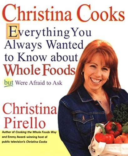 Christina Cooks: Everything You Always Wanted To Know About Whole Foods But Were Afraid To Ask