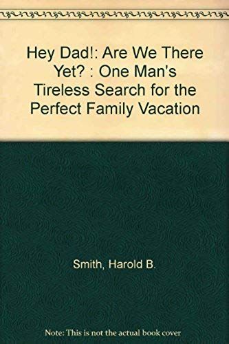 Hey Dad!: Are We There Yet? : One Man's Tireless Search For The Perfect Family Vacation