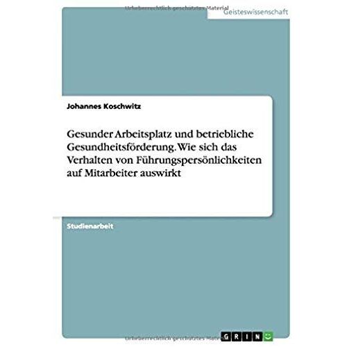 Gesunder Arbeitsplatz Und Betriebliche Gesundheitsförderung. Wie Sich Das Verhalten Von Führungspersönlichkeiten Auf Mitarbeiter Auswirkt