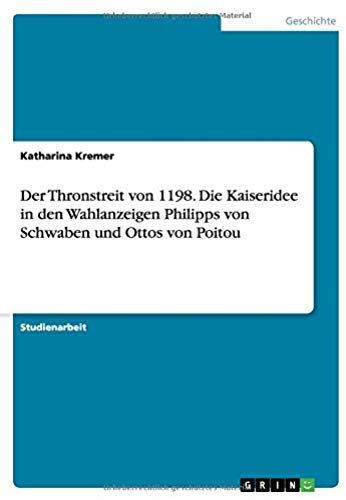 Der Thronstreit Von 1198. Die Kaiseridee In Den Wahlanzeigen Philipps Von Schwaben Und Ottos Von Poitou