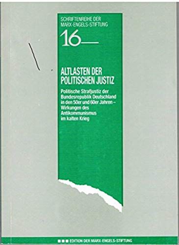 Altlasten Der Politischen Justiz: Politische Strafjustiz Der Bundesrepublik Deutschland In Den 50er Und 60er Jahren : Wirkungen Des Antikommunismus Im ... Der Marx-Engels-Stiftung) (German Edition)