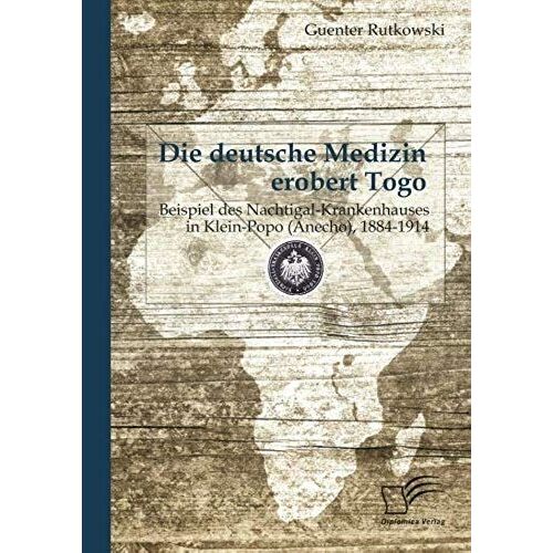 Die Deutsche Medizin Erobert Togo: Beispiel Des Nachtigal-Krankenhauses In Klein-Popo (Anecho), 1884-1914