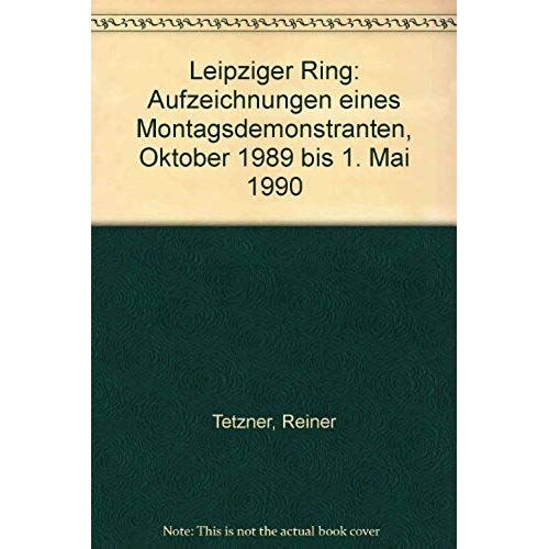 Leipziger Ring: Aufzeichnungen Eines Montagsdemonstranten, Oktober 1989 Bis 1. Mai 1990 (German Edition)
