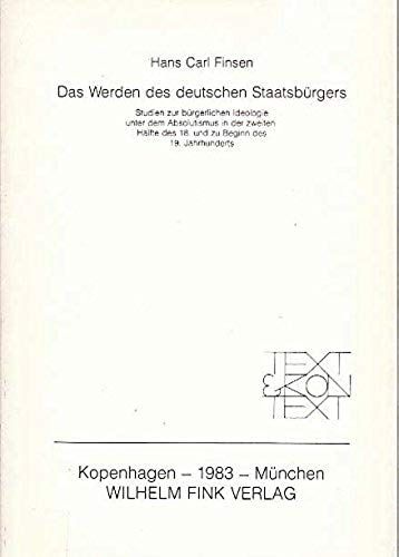 Das Werden Des Deutschen Staatsburgers: Studien Zur Burgerlichen Ideologie Unter Dem Absolutismus In Der Zweiten Halfte Des 18. Und Zu Beginn Des 19. Jahrhunderts (Text & Kontext) (German Edition)