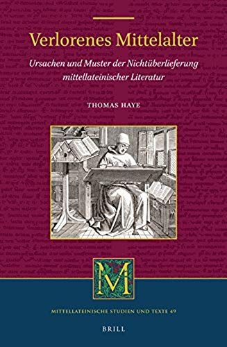 Verlorenes Mittelalter: Ursachen Und Muster Der Nichtüberlieferung Mittellateinischer Literatur