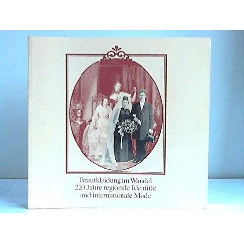 Brautkleidung Im Wandel: 220 Jahre Regionale Identitat Und Internationale Mode (Veroffentlichungen Des Braunschweigischen Landesmuseums) (German Edition)