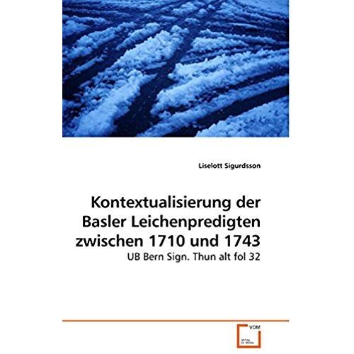 Kontextualisierung Der Basler Leichenpredigten Zwischen 1710 Und 1743: Ub Bern Sign. Thun Alt Fol 32 (German Edition)