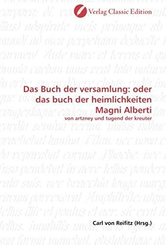 Das Buch Der Versamlung: Oder Das Buch Der Heimlichkeiten Magni Alberti: Von Artzney Und Tugend Der Kreuter (German Edition)