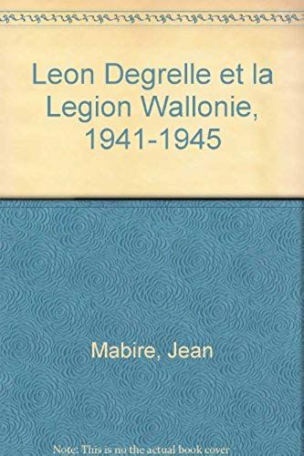 Leon Degrelle Et La Legion Wallonie, 1941-1945 (French Edition)