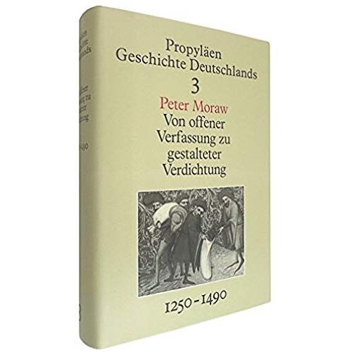 Von Offener Verfassung Zu Gestalteter Verdichtung: Das Reich Im Spaten Mittelalter, 1250 Bis 1490 (Propylaen Geschichte Deutschlands) (German Edition)