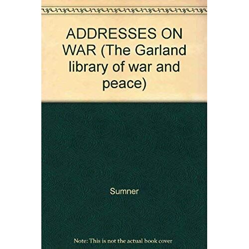 Addresses On War (The Garland Library Of War And Peace)