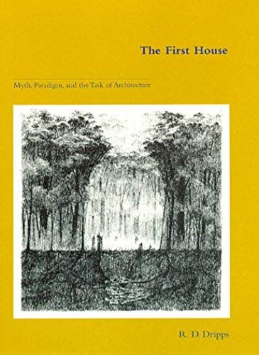 The First House: Myth, Paradigm, And The Task Of Architecture