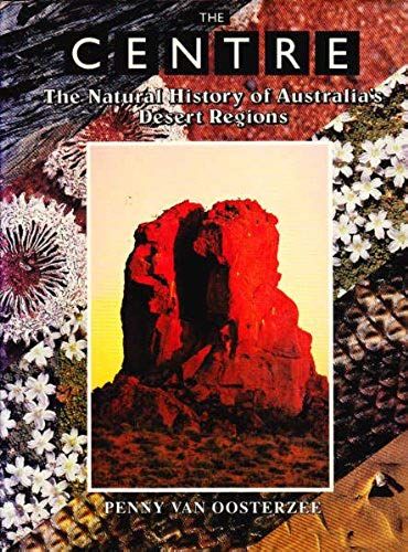 The Centre: The Natural History Of Australia's Desert Regions
