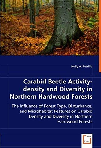 Carabid Beetle Activity-Density And Diversity In Northern Hardwood Forests: The Influence Of Forest Type, Disturbance, And Microhabitat Features On ... And Diversity In Northern Hardwood Forests