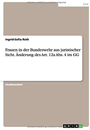 Frauen In Der Bundeswehr Aus Juristischer Sicht. Änderung Des Art. 12a Abs. 4 Im Gg