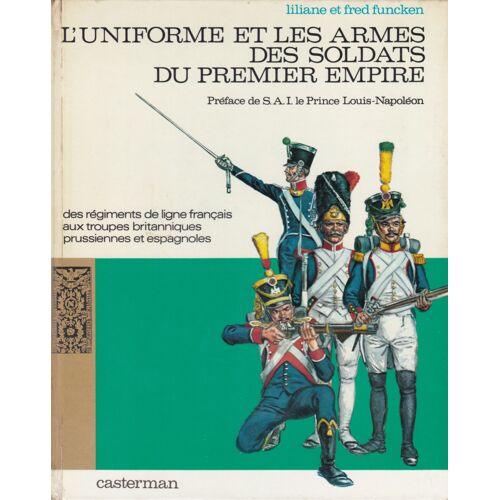L'uniforme Et Les Armes Des Soldats Du Premier Empire . Tome 1 / Des Régiments De Ligne Français Aux Troupes Britanniques, Prussiennes Et Espagnoles.