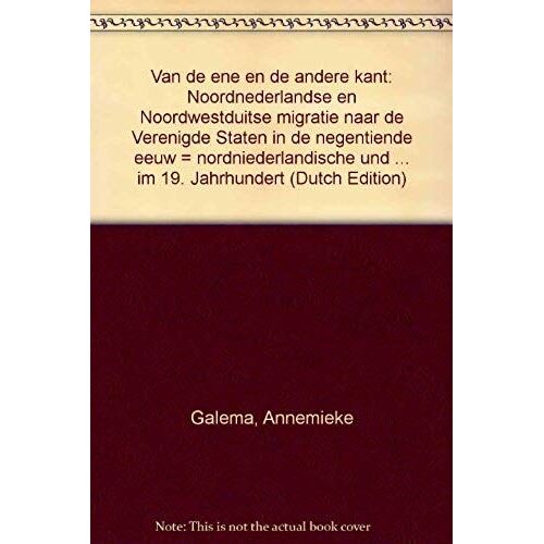 Van De Ene En De Andere Kant: Noordnederlandse En Noordwestduitse Migratie Naar De Verenigde Staten In De Negentiende Eeuw = Nordniederlandische Und ... Im 19. Jahrhundert (Dutch Edition)