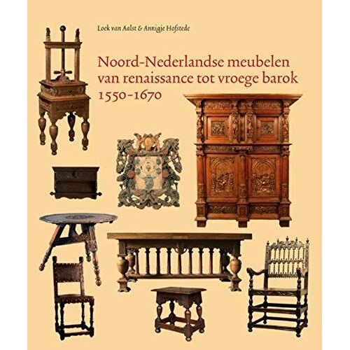 Noord-Nederlandse Meubelen Van Renaissance Tot Vroege Barok, 1550-1670