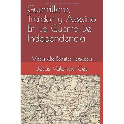 Guerrillero, Traidor Y Asesino En La Guerra De Independencia: Vida De Benito Losada