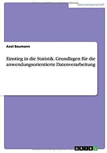 Einstieg In Die Statistik. Grundlagen Für Die Anwendungsorientierte Datenverarbeitung