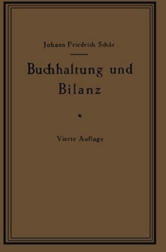Buchhaltung Und Bilanz Auf Wirtschaftlicher, Rechtlicher Und Mathematischer Grundlage Für Juristen, Ingenieure, Kaufleute Und Studierende Der Privatwirtschaftslehre, Mit Anhängen Über "Bilanzverschleierung" Und "Teuerung Geldentwertung Und Bilanz