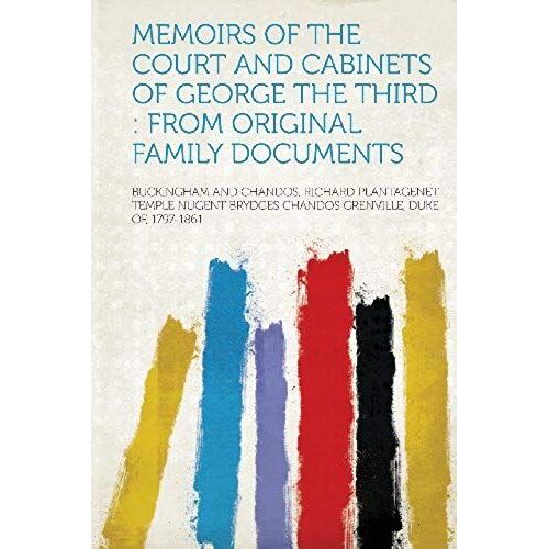 Memoirs Of The Court And Cabinets Of George The Third