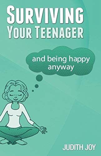 Surviving Your Teenager: And Being Happy Anyway