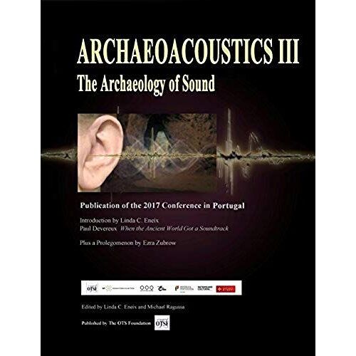 Archaeoacoustics Iii - More On The Archaeology Of Sound: Publication Of Papers From The Third International Multi-Disciplinary Conference