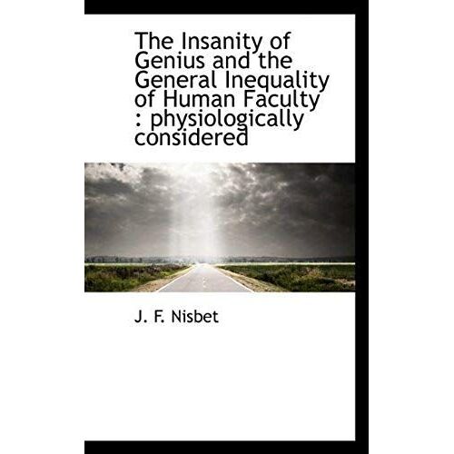 The Insanity Of Genius And The General Inequality Of Human Faculty: Physiologically Considered