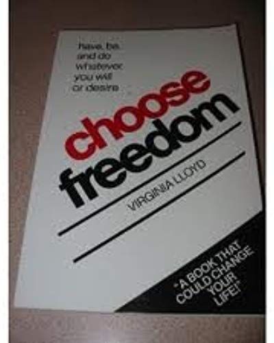 Choose Freedom: Have, Be, & Do Whatever You Will Or Desire