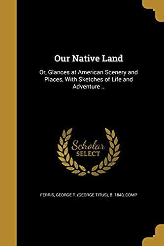 Our Native Land: Or, Glances At American Scenery And Places, With Sketches Of Life And Adventure ..