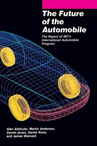 The Future Of The Automobile: The Report Of Mit's International Automobile Program: Report Of M.I.T.'s International Automobile Programme
