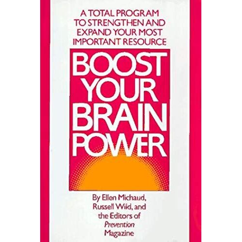 Boost Your Brain Power: A Total Program To Strengthen And Expand Your Most Important Resource