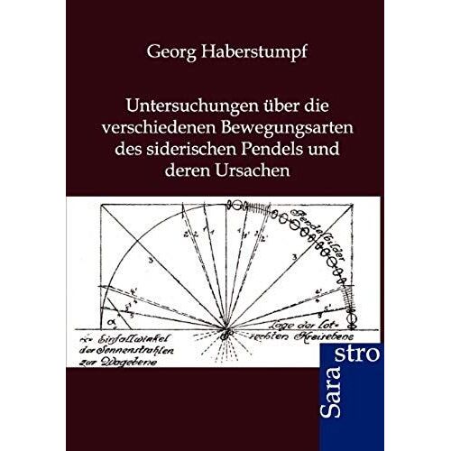 Untersuchungen Über Die Verschiedenen Bewegungsarten Des Siderischen Pendels Und Deren Ursachen