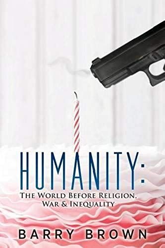 Humanity: The World Before Religion, War & Inequality