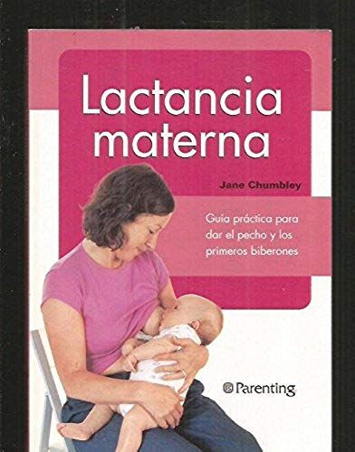 Chumbley, J: Lactancia Materna : Guía Práctica Para Dar El P