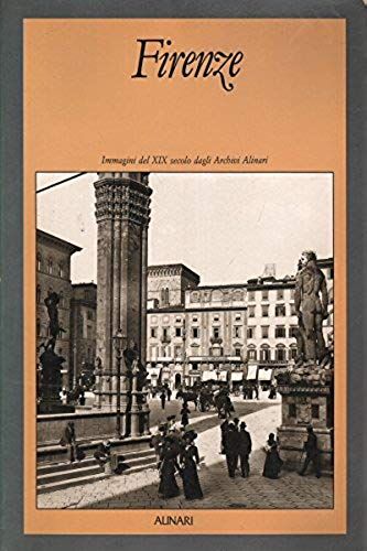 Firenze: Cinquanta Fotografie Dell'ottocento Tratte Dagli Archivi Alinari (Italian Edition)