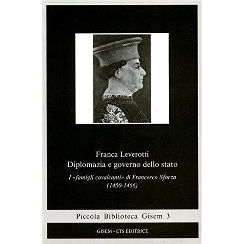 Diplomazia E Governo Dello Stato: I "Famigli Cavalcanti" Di Francesco Sforza (1450-1466) (Piccola Biblioteca Gisem) (Italian Edition)