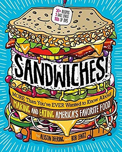 Sandwiches!: More Than You've Ever Wanted To Know About Making And Eating America's Favorite Food