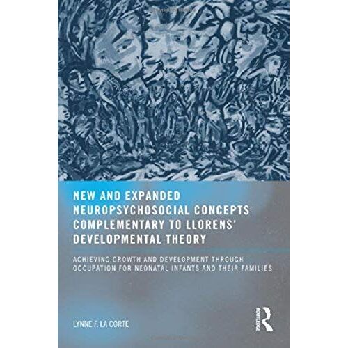 New And Expanded Neuropsychosocial Concepts Complementary To Llorens' Developmental Theory: Achieving Growth And Development Through Occupation For Neonatal Infants And Their Families