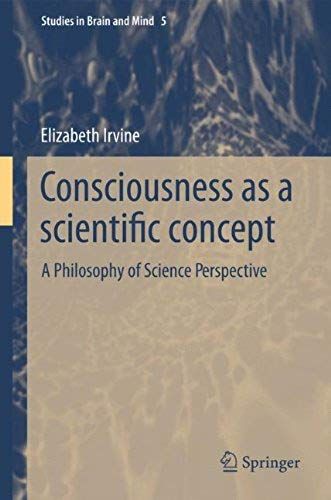 Consciousness As A Scientific Concept: A Philosophy Of Science Perspective (Studies In Brain And Mind)