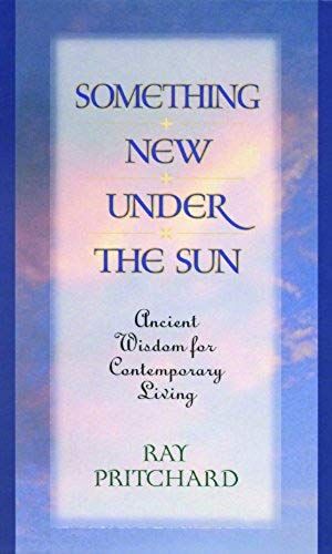 Something New Under The Sun: Ancient Wisdom For Contemporary Living