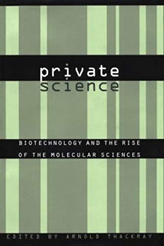 Private Science: Biotechnology And The Rise Of The Molecular Sciences
