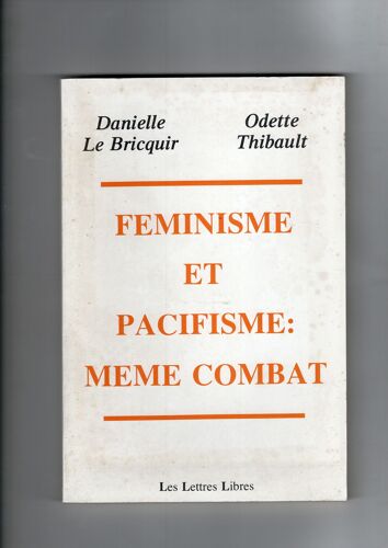 Féminisme Et Pacifisme : Même Combat - Danielle Le Bricquir Et Odette Thibault - Ed. Les Lettres Libres - 1985