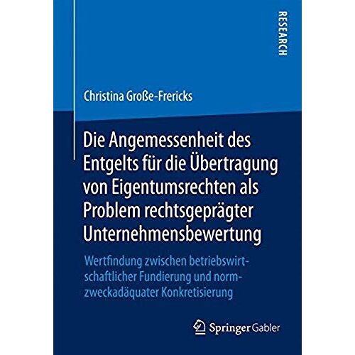 Die Angemessenheit Des Entgelts Für Die Übertragung Von Eigentumsrechten Als Problem Rechtsgeprägter Unternehmensbewertung