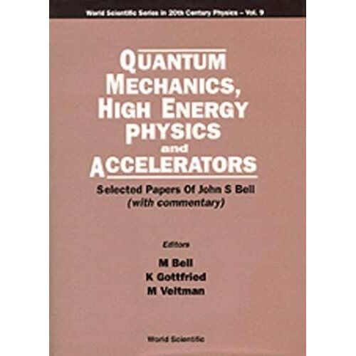 Quantum Mechanics, High Energy Physics And Accelerators: Selected Papers Of John S Bell (With Commentary)